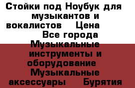 Стойки под Ноубук для  музыкантов и вокалистов. › Цена ­ 4 000 - Все города Музыкальные инструменты и оборудование » Музыкальные аксессуары   . Бурятия респ.